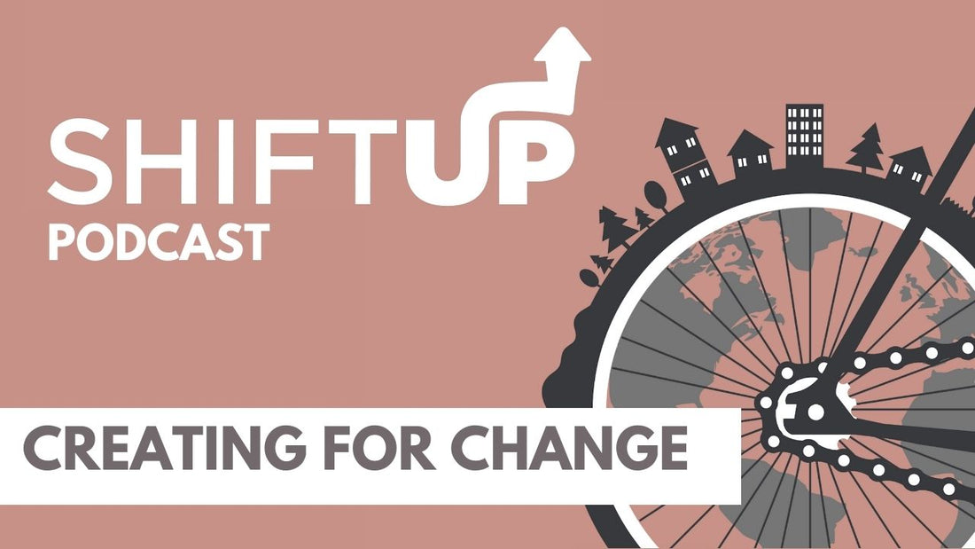 Creating for Change - Shift Up Podcat