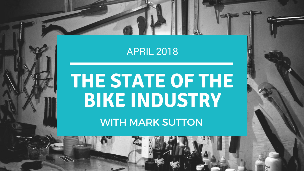 The State of the Bike Industry April 2018