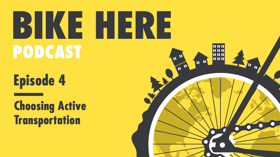 Bike Here Podcast: Episode 4 - Choosing Active Transportation