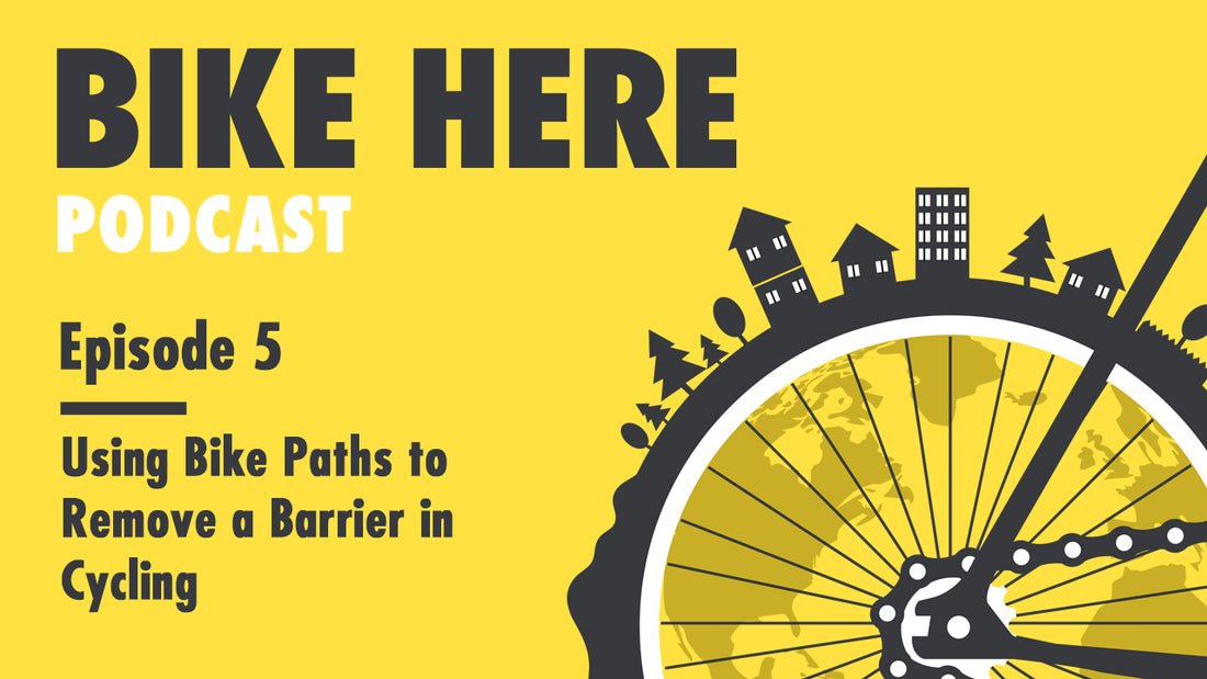 Bike Here Podcast: Using Bike Paths to Remove a Barrier in Cycling