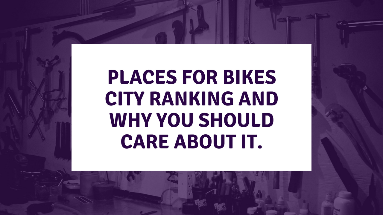 Places for Bikes City Ranking and Why You Should Care About It
